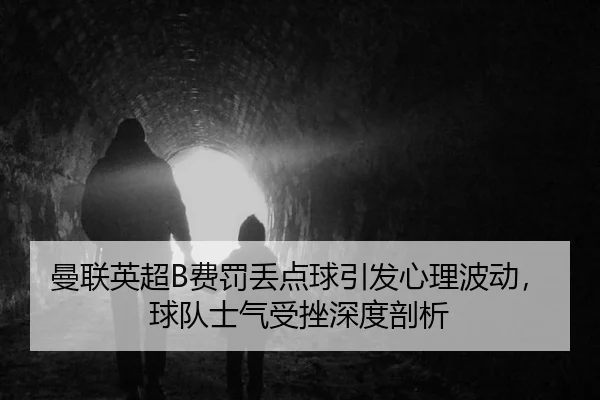 man-lian-ying-chao-fei-fa-diu-dian-qiu-yin-fa-xin-li-bo-dong-qiu-dui-shi-qi-shou-cuo-shen-du-pou-xi-2-201.jpg